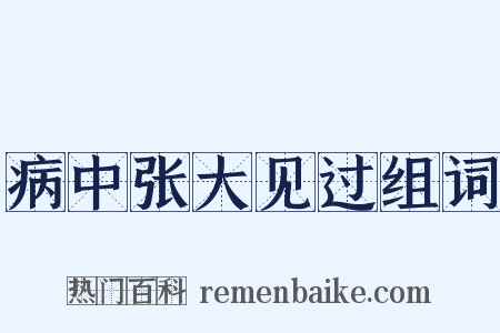 病中张大见过组词是什么意思的图片